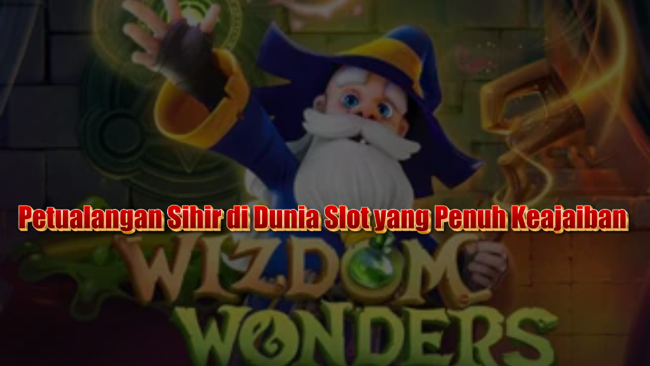 Wizdom Wonders Slot: Petualangan Sihir di Dunia Slot yang Penuh Keajaiban
