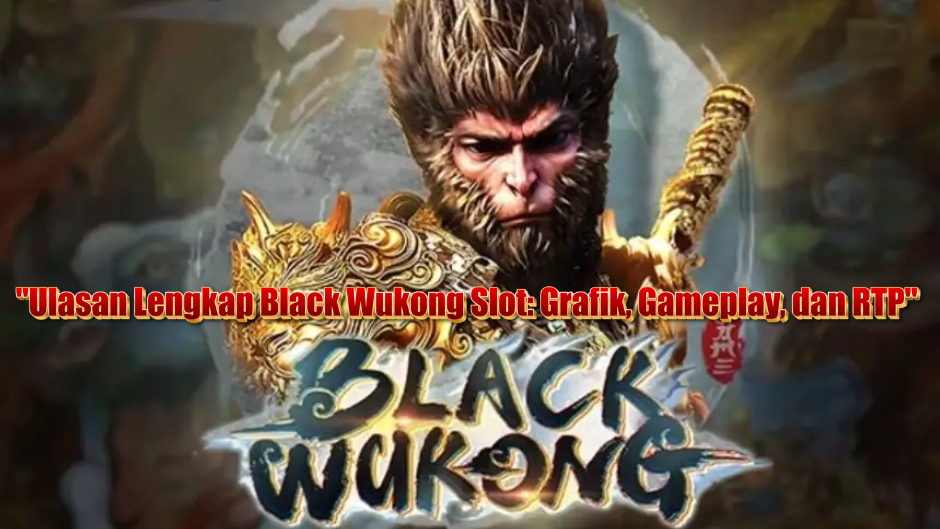 Ulasan Lengkap Black Wukong Slot: Grafik, Gameplay, dan RTP